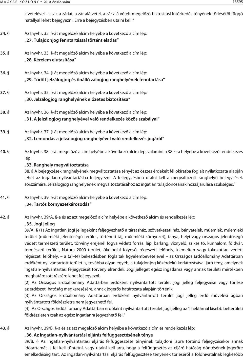 -át megelõzõ alcím helyébe a következõ alcím lép: 28. Kérelem elutasítása 36. Az Inyvhr. 34. -át megelõzõ alcím helyébe a következõ alcím lép: 29.