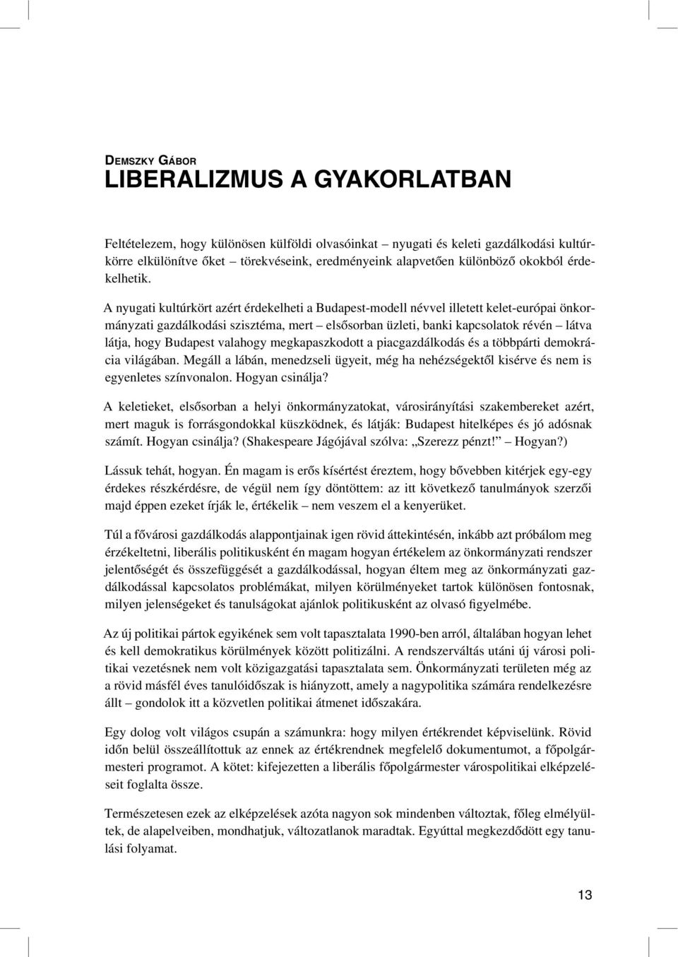 A nyugati kultúrkört azért érdekelheti a Budapest-modell névvel illetett kelet-európai önkormányzati gazdálkodási szisztéma, mert elsôsorban üzleti, banki kapcsolatok révén látva látja, hogy Budapest