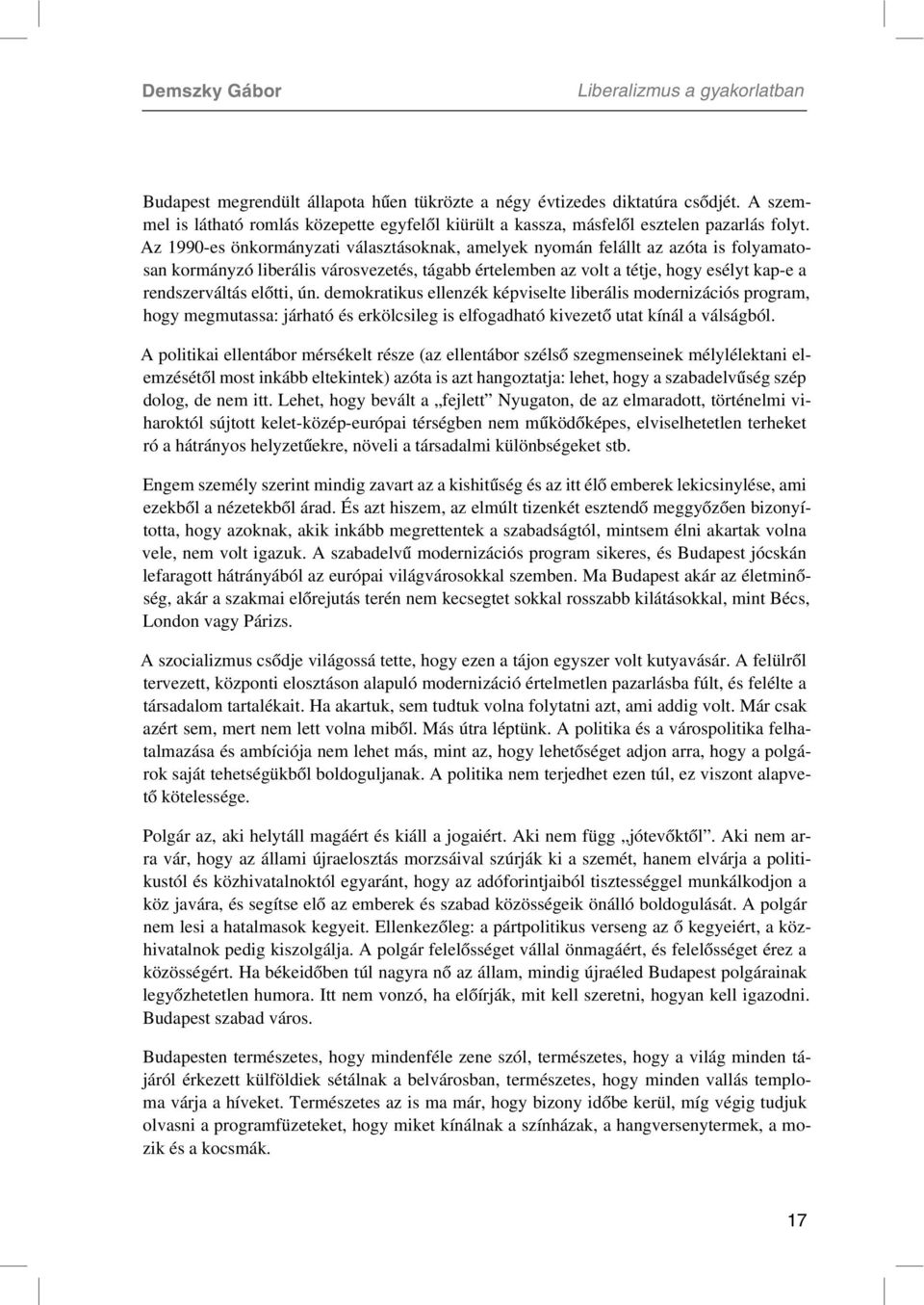 Az 1990-es önkormányzati választásoknak, amelyek nyomán felállt az azóta is folyamatosan kormányzó liberális városvezetés, tágabb értelemben az volt a tétje, hogy esélyt kap-e a rendszerváltás