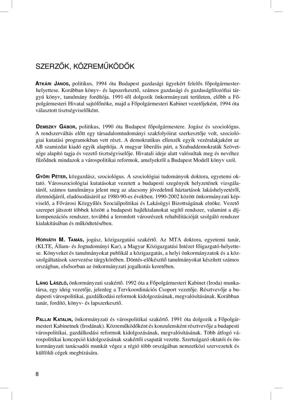 1991-tôl dolgozik önkormányzati területen, elôbb a Fôpolgármesteri Hivatal sajtófônöke, majd a Fôpolgármesteri Kabinet vezetôjeként, 1994 óta választott tisztségviselôként.