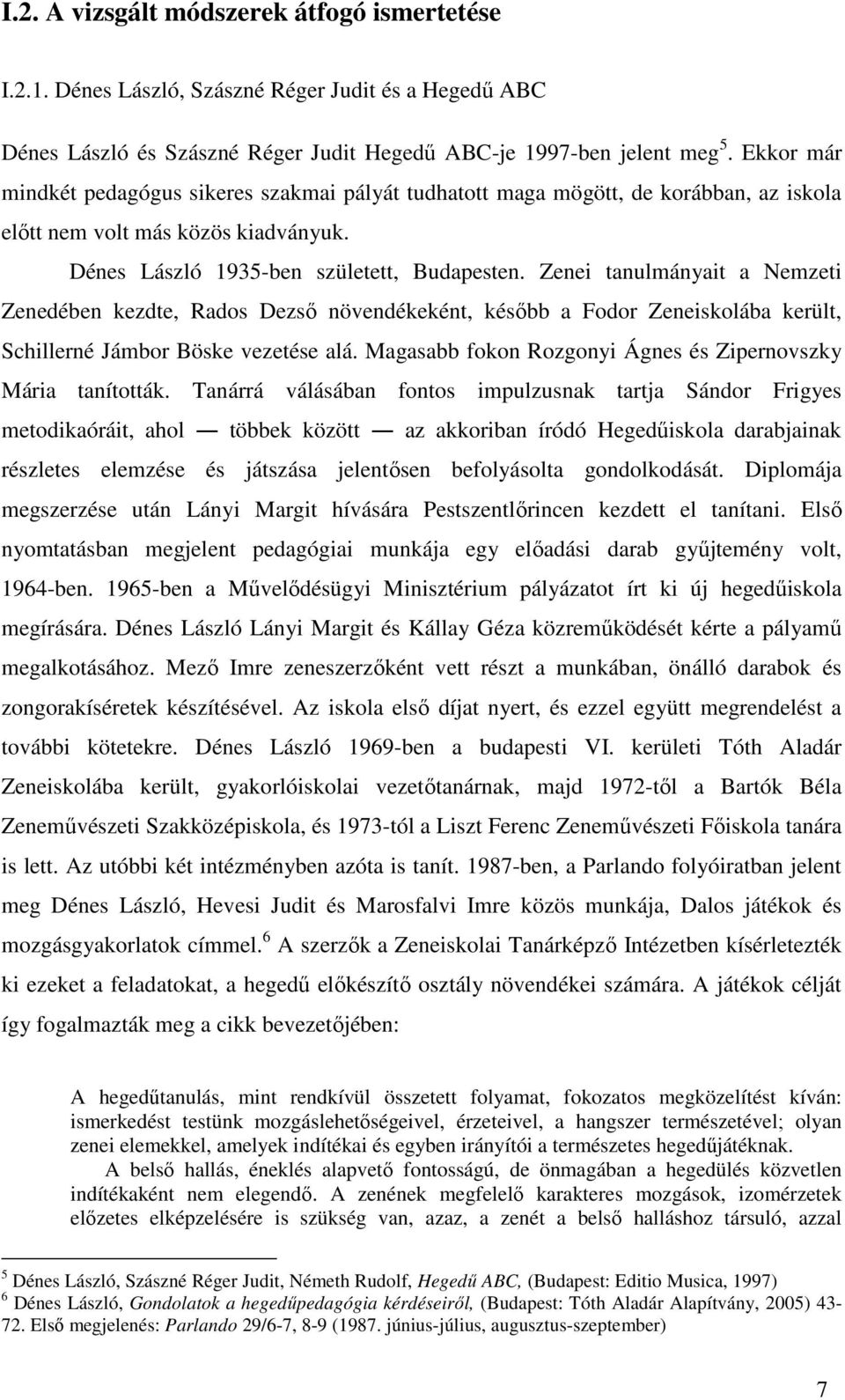 Zenei tanulmányait a Nemzeti Zenedében kezdte, Rados Dezső növendékeként, később a Fodor Zeneiskolába került, Schillerné Jámbor Böske vezetése alá.