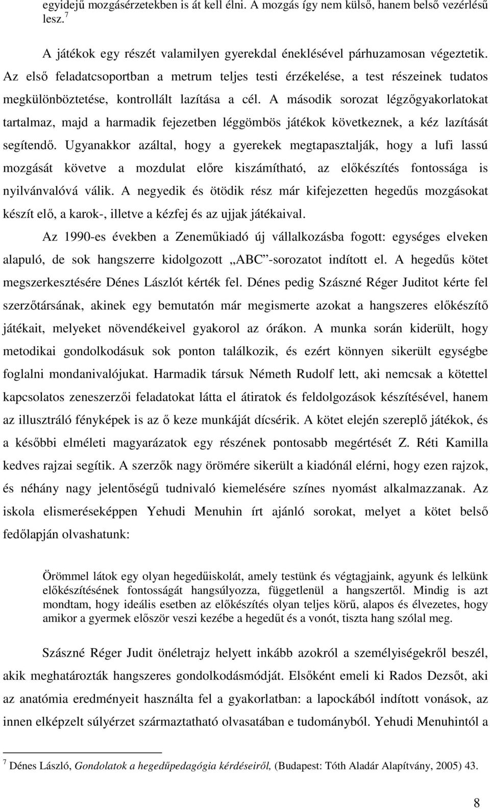 A második sorozat légzőgyakorlatokat tartalmaz, majd a harmadik fejezetben léggömbös játékok következnek, a kéz lazítását segítendő.