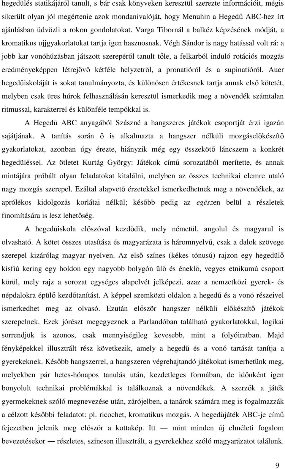 Végh Sándor is nagy hatással volt rá: a jobb kar vonóhúzásban játszott szerepéről tanult tőle, a felkarból induló rotációs mozgás eredményeképpen létrejövő kétféle helyzetről, a pronatióról és a