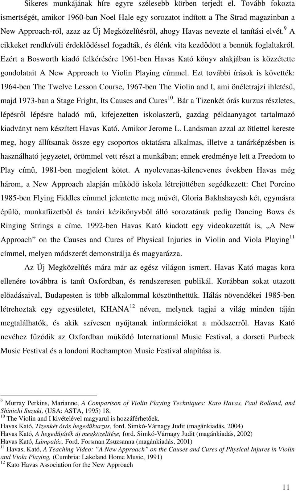 9 A cikkeket rendkívüli érdeklődéssel fogadták, és élénk vita kezdődött a bennük foglaltakról.