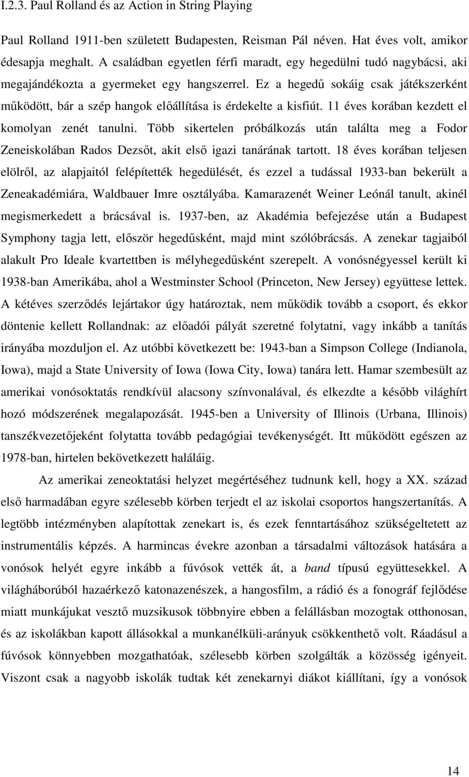 Ez a hegedű sokáig csak játékszerként működött, bár a szép hangok előállítása is érdekelte a kisfiút. 11 éves korában kezdett el komolyan zenét tanulni.