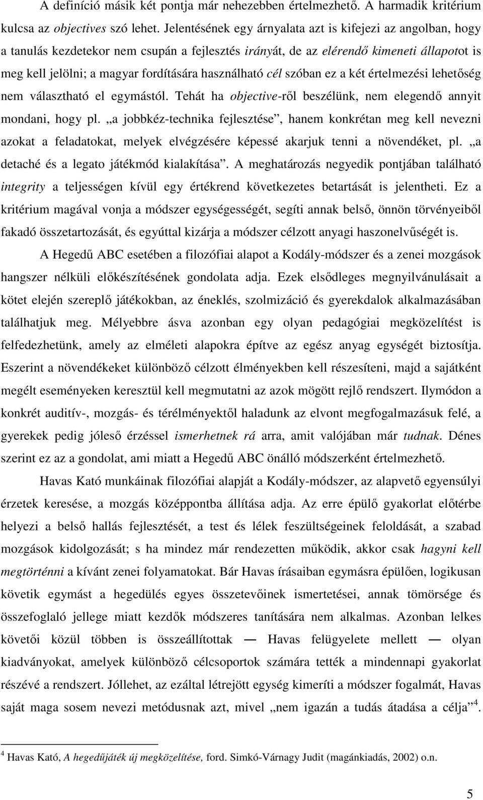 használható cél szóban ez a két értelmezési lehetőség nem választható el egymástól. Tehát ha objective-ről beszélünk, nem elegendő annyit mondani, hogy pl.