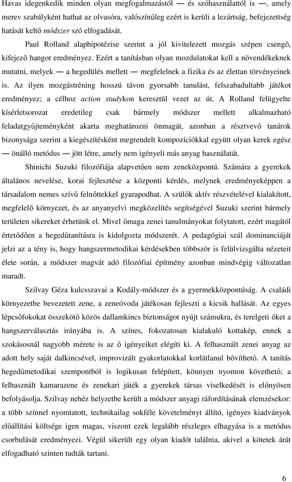 Ezért a tanításban olyan mozdulatokat kell a növendékeknek mutatni, melyek a hegedülés mellett megfelelnek a fizika és az élettan törvényeinek is.