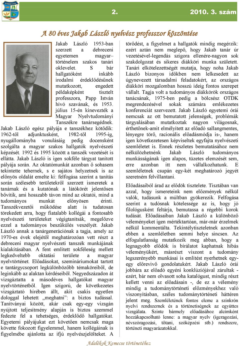 Jkb László egész pályáj e tnszékhez kötődik: 1962-től djunktusként, 1982-től 1995-ig, nyugállományb vonulásáig pedig docensként szolgált mgyr szkos hllgtók nyelvészeti képzését.