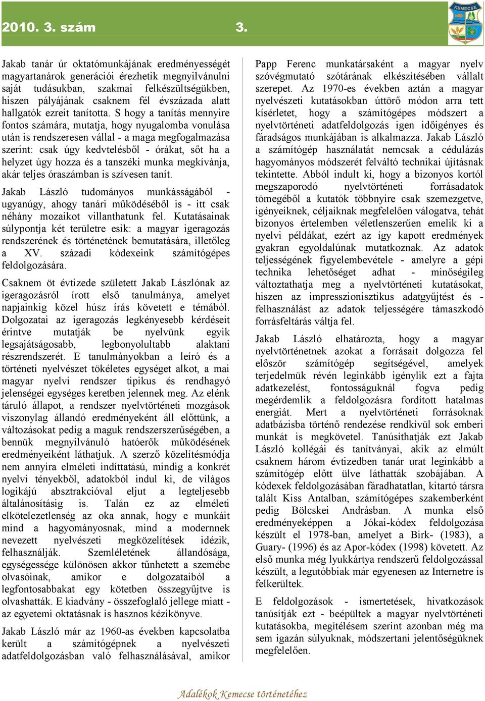 kár teljes órszámbn is szívesen tnít. Jkb László tudományos munkásságából ugynúgy, hogy tnári működéséből is - itt csk néhány mozikot villnthtunk fel.