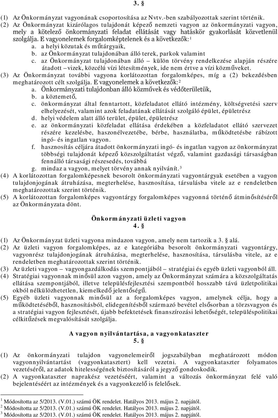 E vagyonelemek forgalomképtelenek és a következők: 1 a. a helyi közutak és műtárgyaik, b. az Önkormányzat tulajdonában álló terek, parkok valamint c.