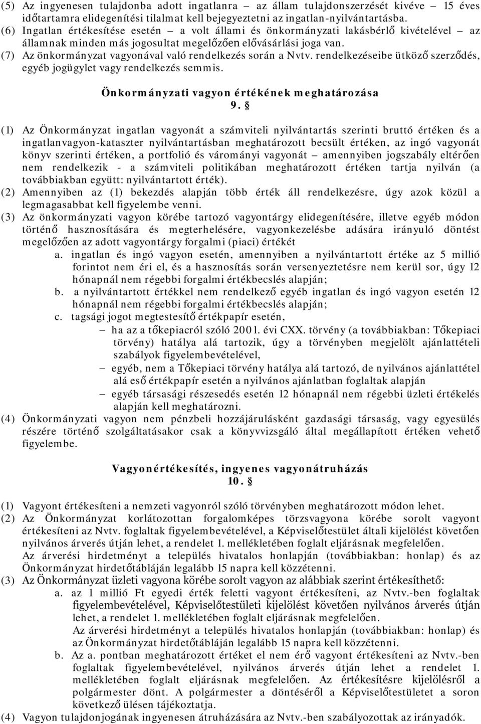 (7) Az önkormányzat vagyonával való rendelkezés során a Nvtv. rendelkezéseibe ütköző szerződés, egyéb jogügylet vagy rendelkezés semmis. Önkormányzati vagyon értékének meghatározása 9.