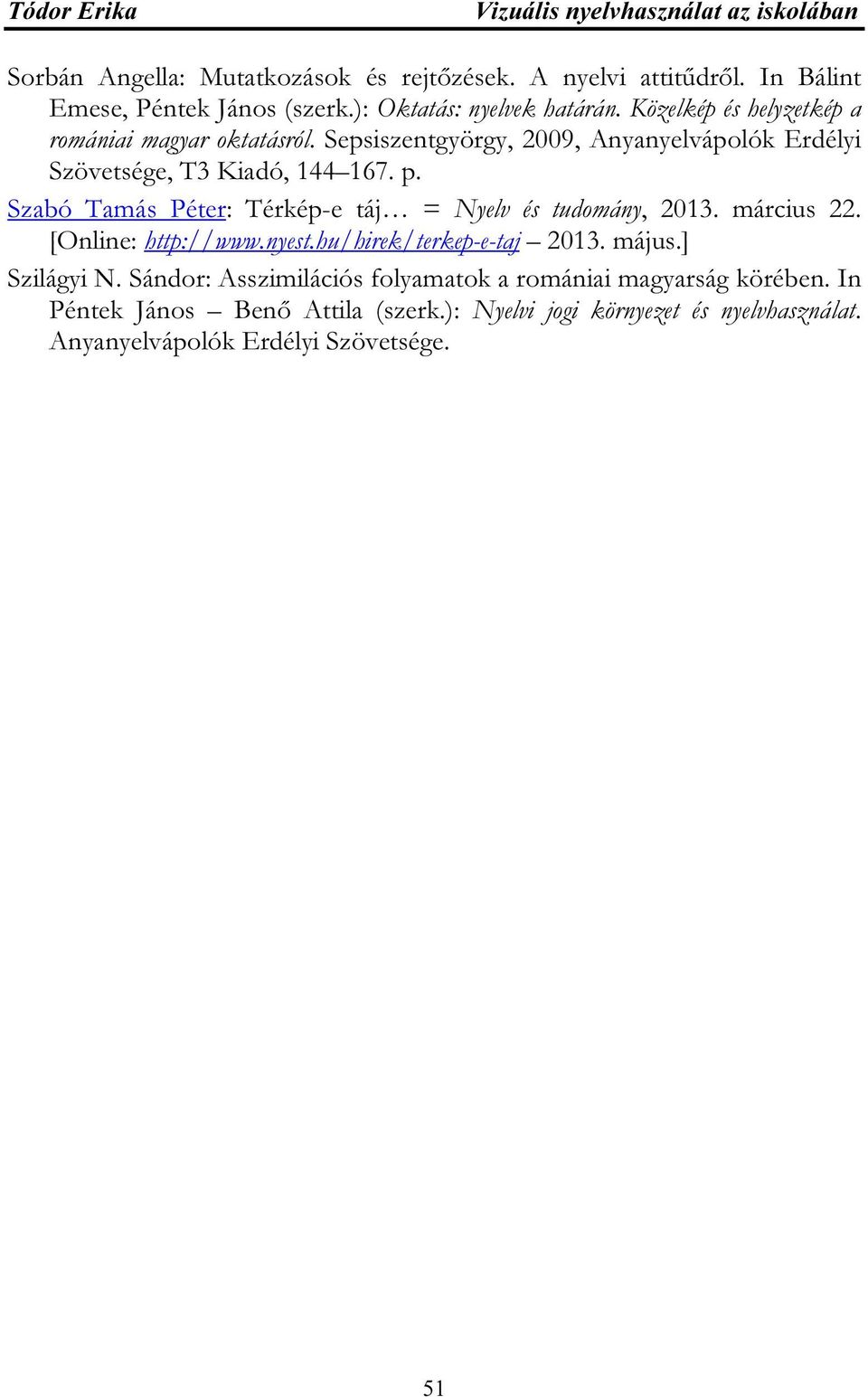 Szabó Tamás Péter: Térkép-e táj = Nyelv és tudomány, 2013. március 22. [Online: http://www.nyest.hu/hirek/terkep-e-taj 2013. május.] Szilágyi N.