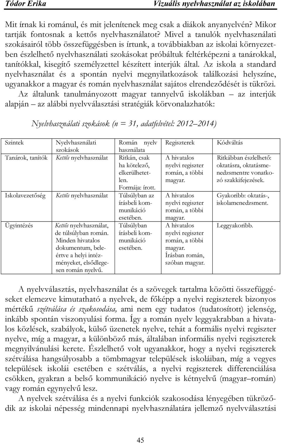 tanítókkal, kisegítő személyzettel készített interjúk által.