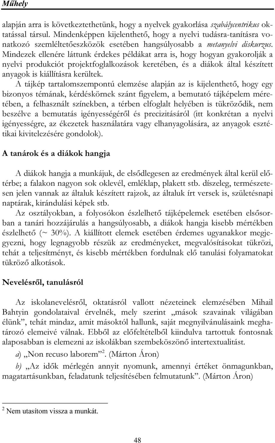 Mindezek ellenére láttunk érdekes példákat arra is, hogy hogyan gyakorolják a nyelvi produkciót projektfoglalkozások keretében, és a diákok által készített anyagok is kiállításra kerültek.