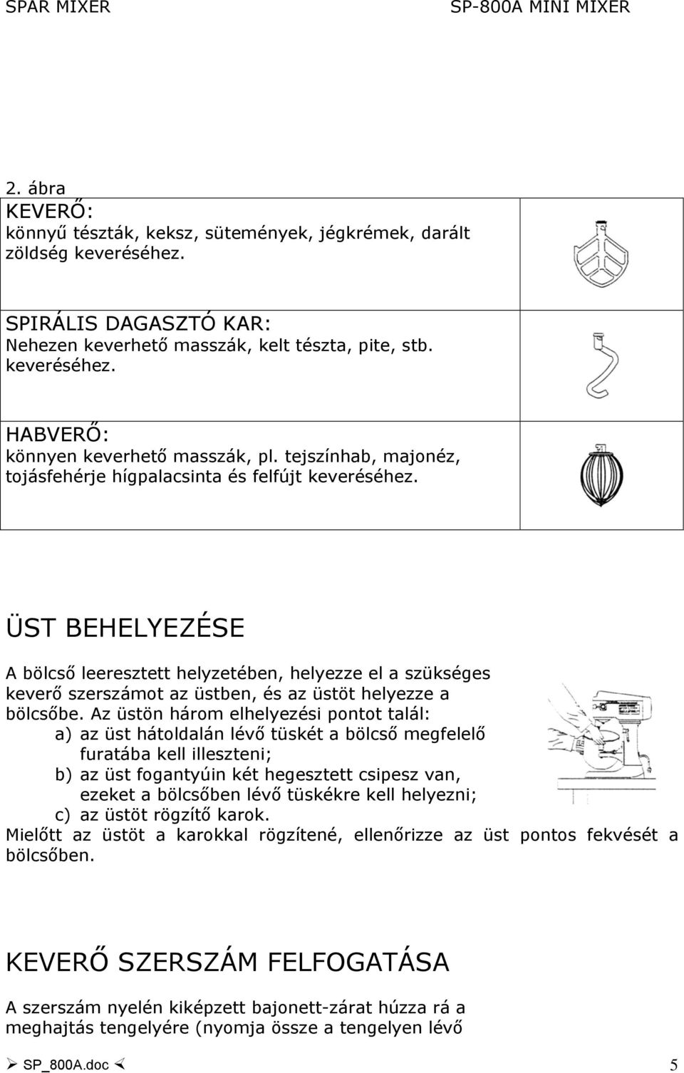 ÜST BEHELYEZÉSE A bölcső leeresztett helyzetében, helyezze el a szükséges keverő szerszámot az üstben, és az üstöt helyezze a bölcsőbe.