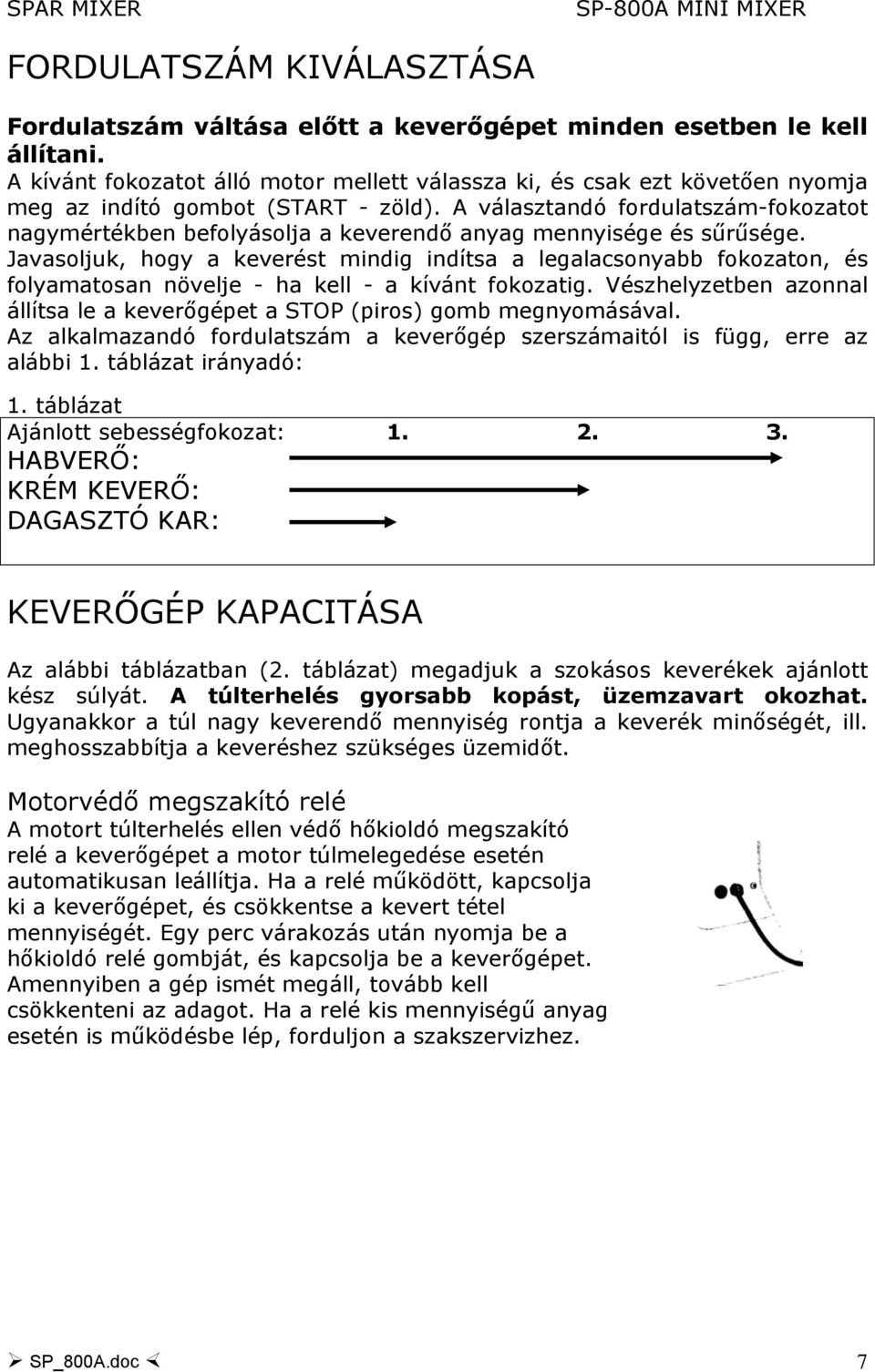 A választandó fordulatszám-fokozatot nagymértékben befolyásolja a keverendő anyag mennyisége és sűrűsége.