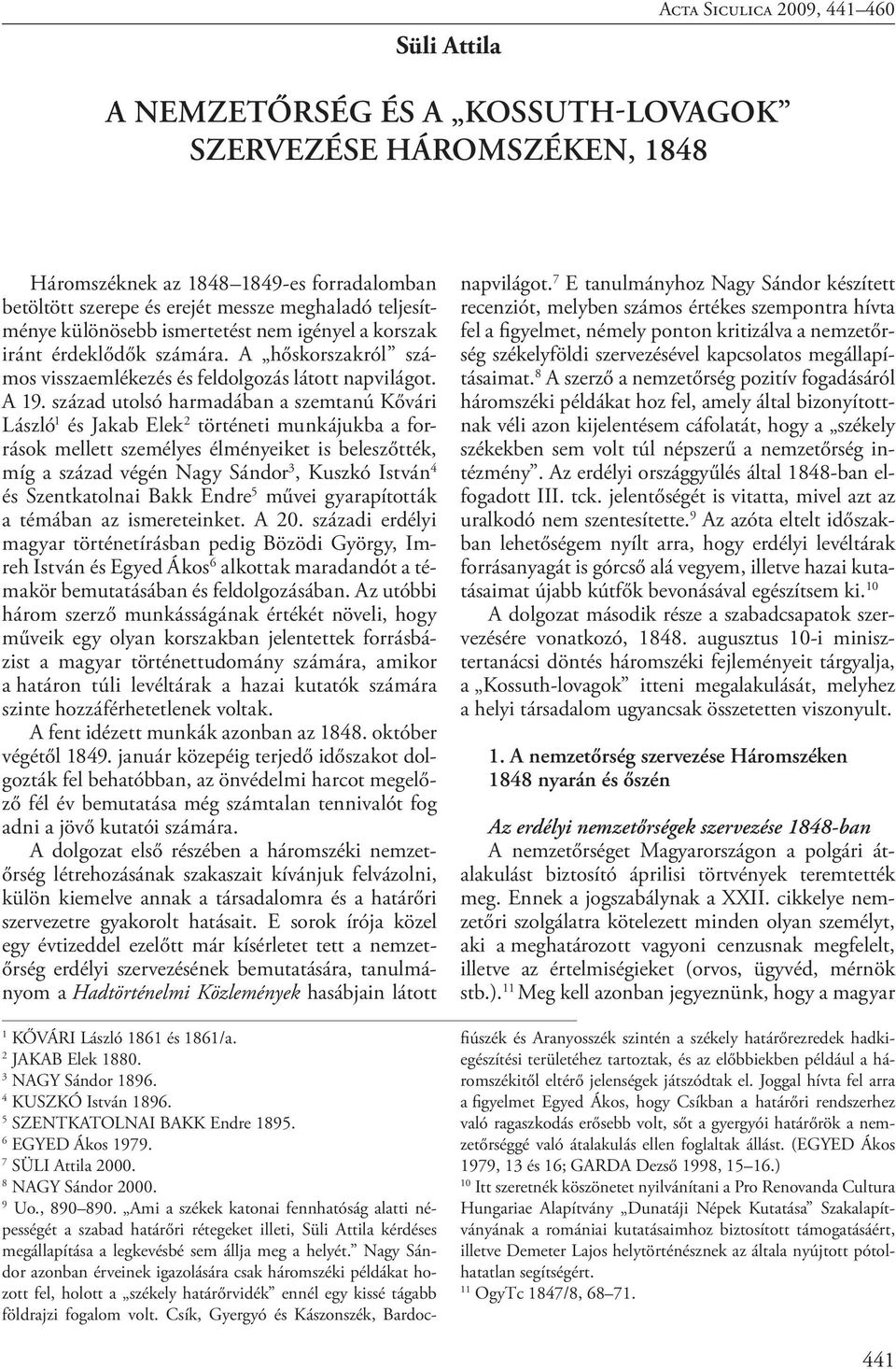 század utolsó harmadában a szemtanú Kővári László 1 és Jakab Elek 2 történeti munkájukba a források mellett személyes élményeiket is beleszőtték, míg a század végén Nagy Sándor 3, Kuszkó István 4 és