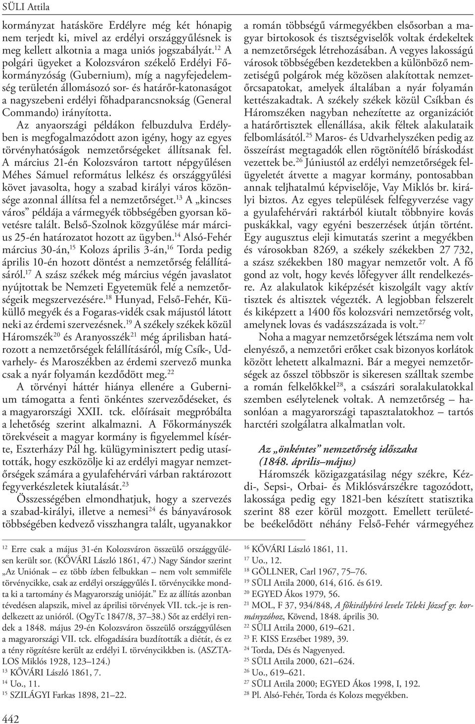 (General Commando) irányította. Az anyaországi példákon felbuzdulva Erdélyben is megfogalmazódott azon igény, hogy az egyes törvényhatóságok nemzetőrségeket állítsanak fel.