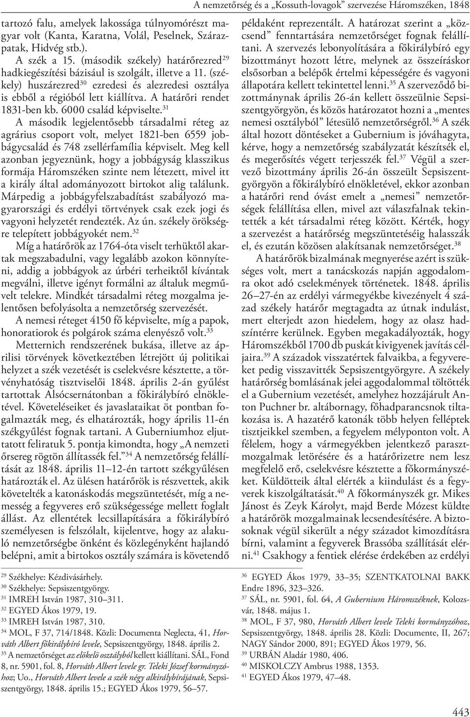 A határőri rendet 1831-ben kb. 6000 család képviselte. 31 A második legjelentősebb társadalmi réteg az agrárius csoport volt, melyet 1821-ben 6559 jobbágycsalád és 748 zsellérfamília képviselt.