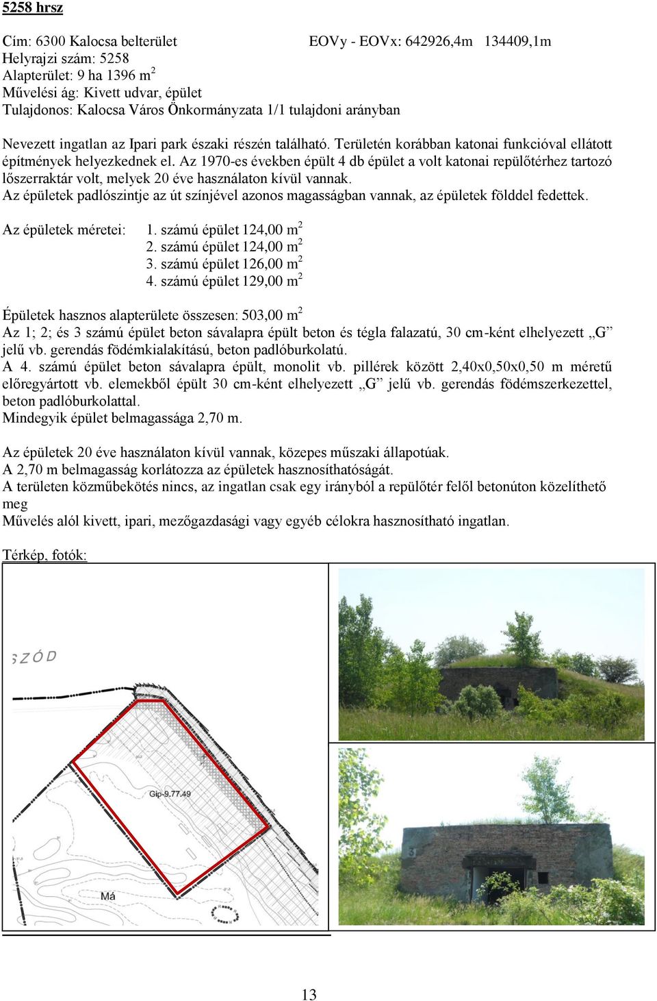 Az 1970-es években épült 4 db épület a volt katonai repülőtérhez tartozó lőszerraktár volt, melyek 20 éve használaton kívül vannak.