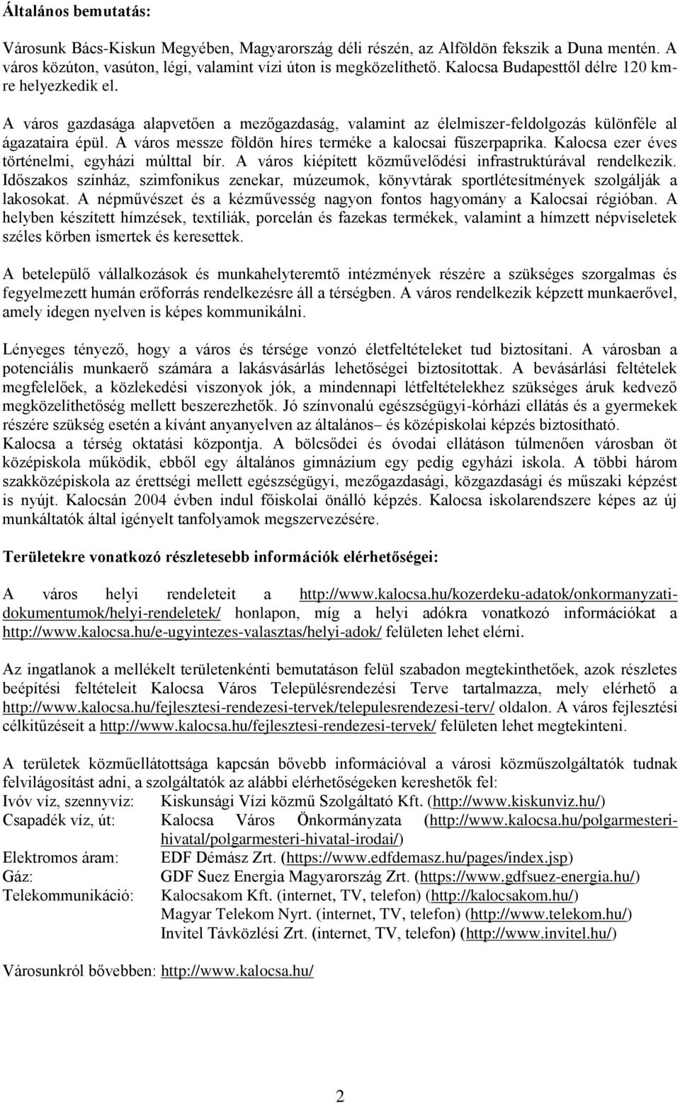 A város messze földön híres terméke a kalocsai fűszerpaprika. Kalocsa ezer éves történelmi, egyházi múlttal bír. A város kiépített közművelődési infrastruktúrával rendelkezik.