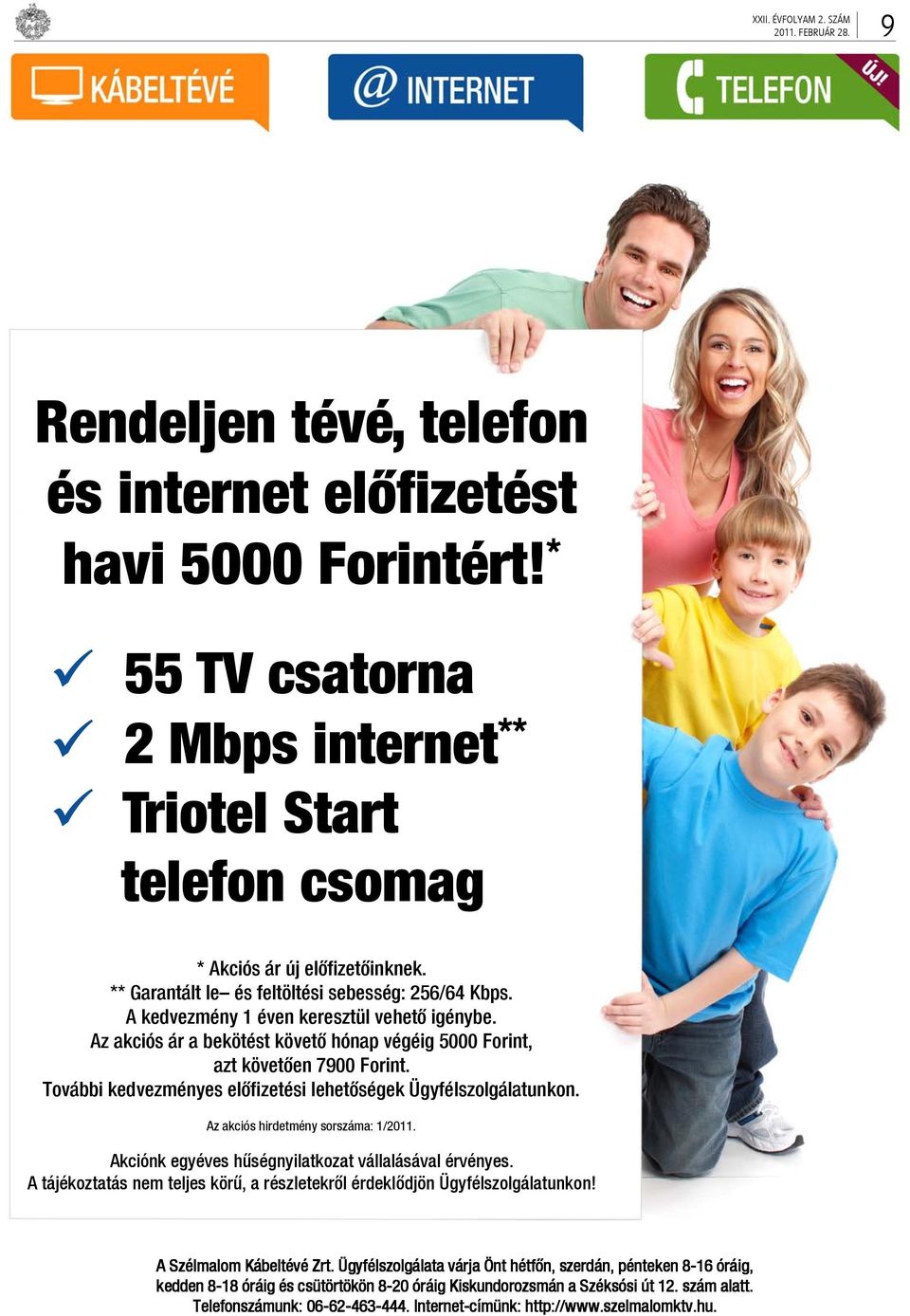 További kedvezményes előfizetési lehetőségek Ügyfélszolgálatunkon. Az akciós hirdetmény sorszáma: 1/2011. Akciónk egyéves hűségnyilatkozat vállalásával érvényes.