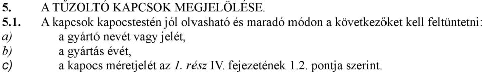 következőket kell feltüntetni: a) a gyártó nevét vagy jelét,