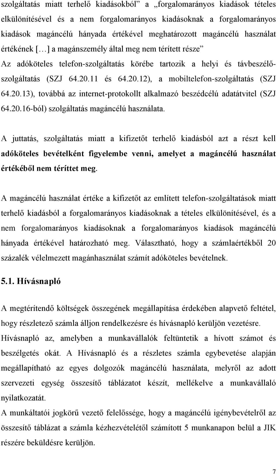 11 és 64.20.12), a mobiltelefon-szolgáltatás (SZJ 64.20.13), továbbá az internet-protokollt alkalmazó beszédcélú adatátvitel (SZJ 64.20.16-ból) szolgáltatás magáncélú használata.