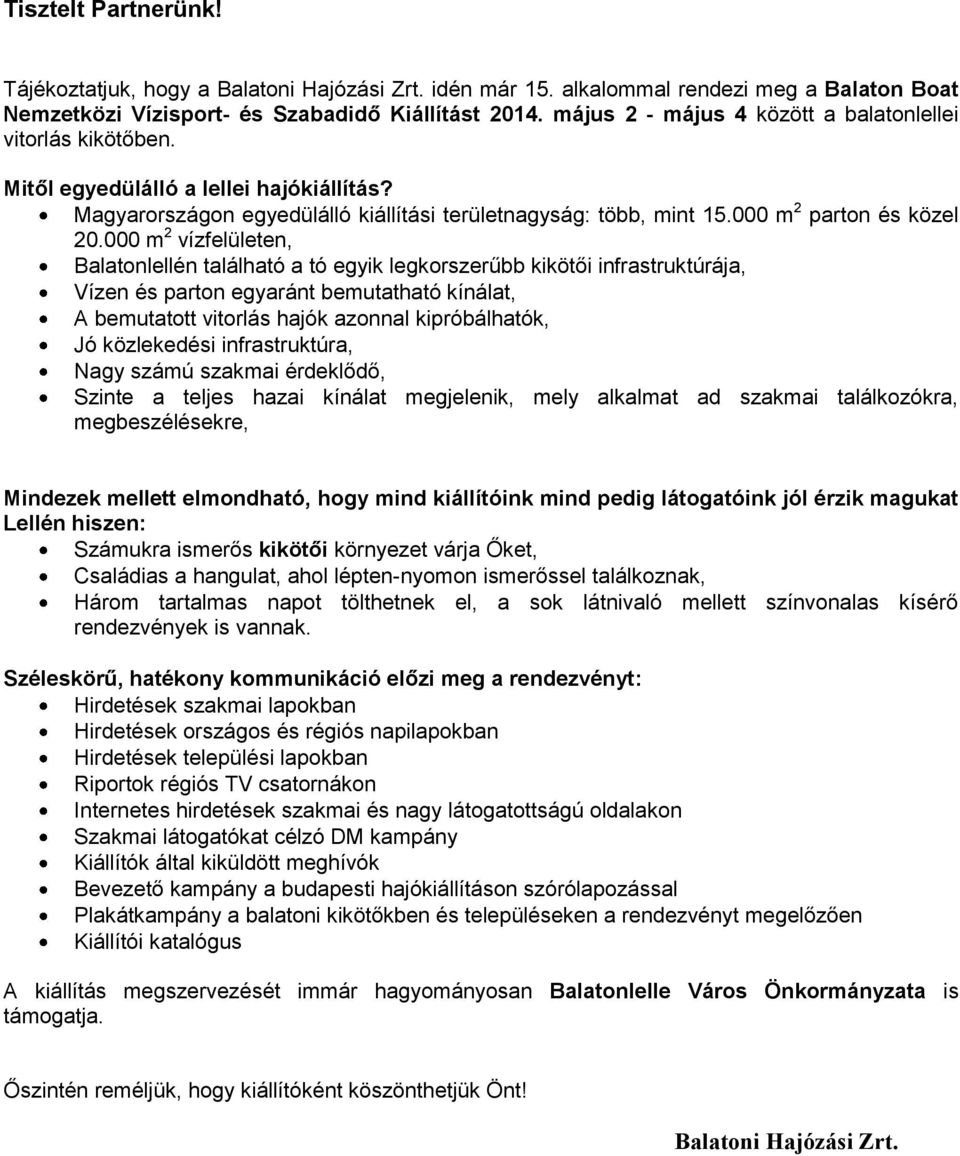 000 m 2 vízfelületen, Balatonlellén található a tó egyik legkorszerűbb kikötői infrastruktúrája, Vízen és parton egyaránt bemutatható kínálat, A bemutatott vitorlás hajók azonnal kipróbálhatók, Jó