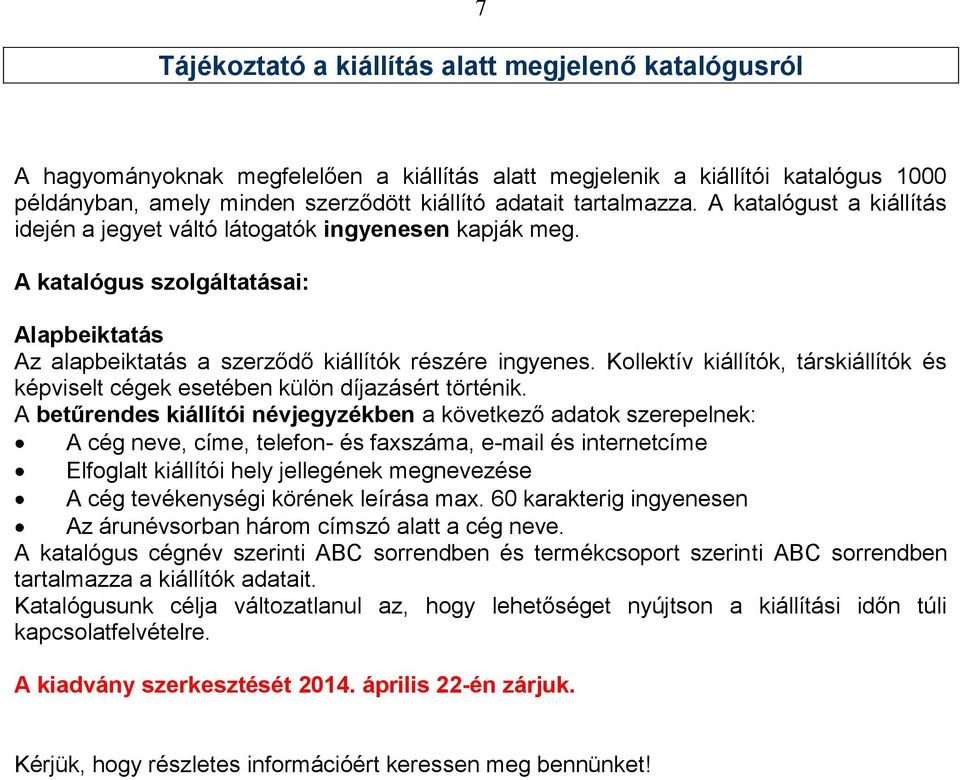 Kollektív kiállítók, társkiállítók és képviselt cégek esetében külön díjazásért történik.