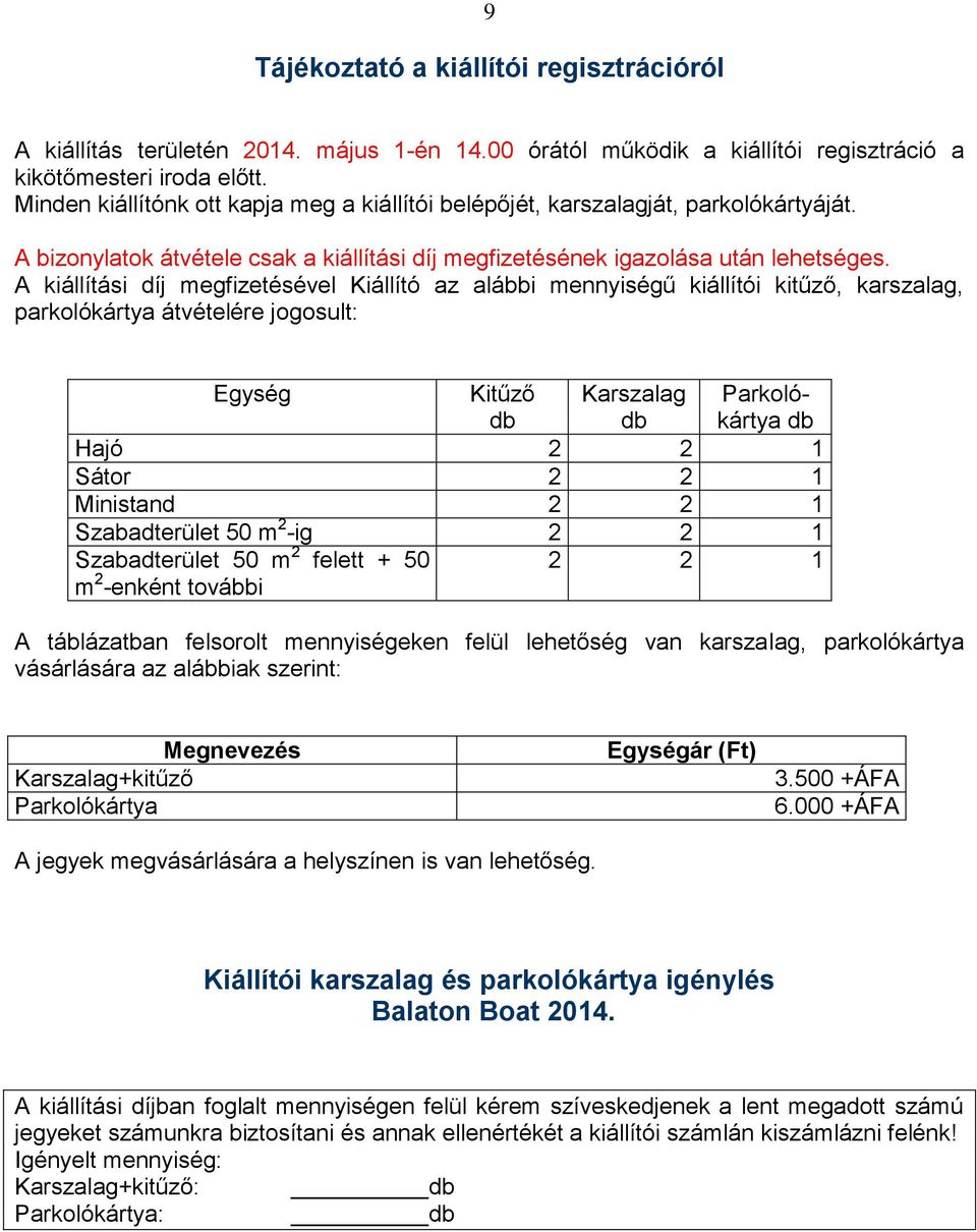 A kiállítási díj megfizetésével Kiállító az alábbi mennyiségű kiállítói kitűző, karszalag, parkolókártya átvételére jogosult: Egység Kitűző Karszalag Parkolókártya Hajó 2 2 1 Sátor 2 2 1 Ministand 2