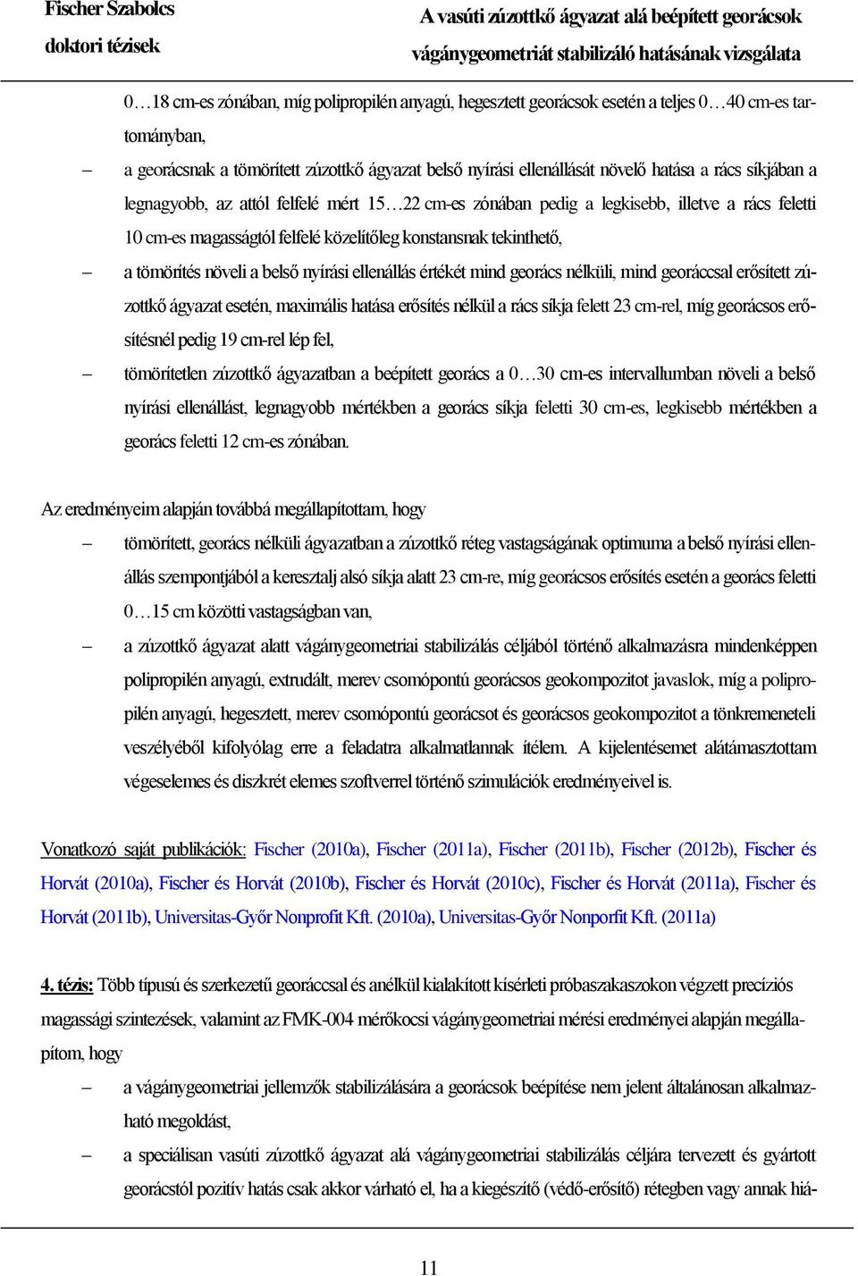 nyírási ellenállás értékét mind georács nélküli, mind georáccsal erősített zúzottkő ágyazat esetén, maximális hatása erősítés nélkül a rács síkja felett 23 cm-rel, míg georácsos erősítésnél pedig 19