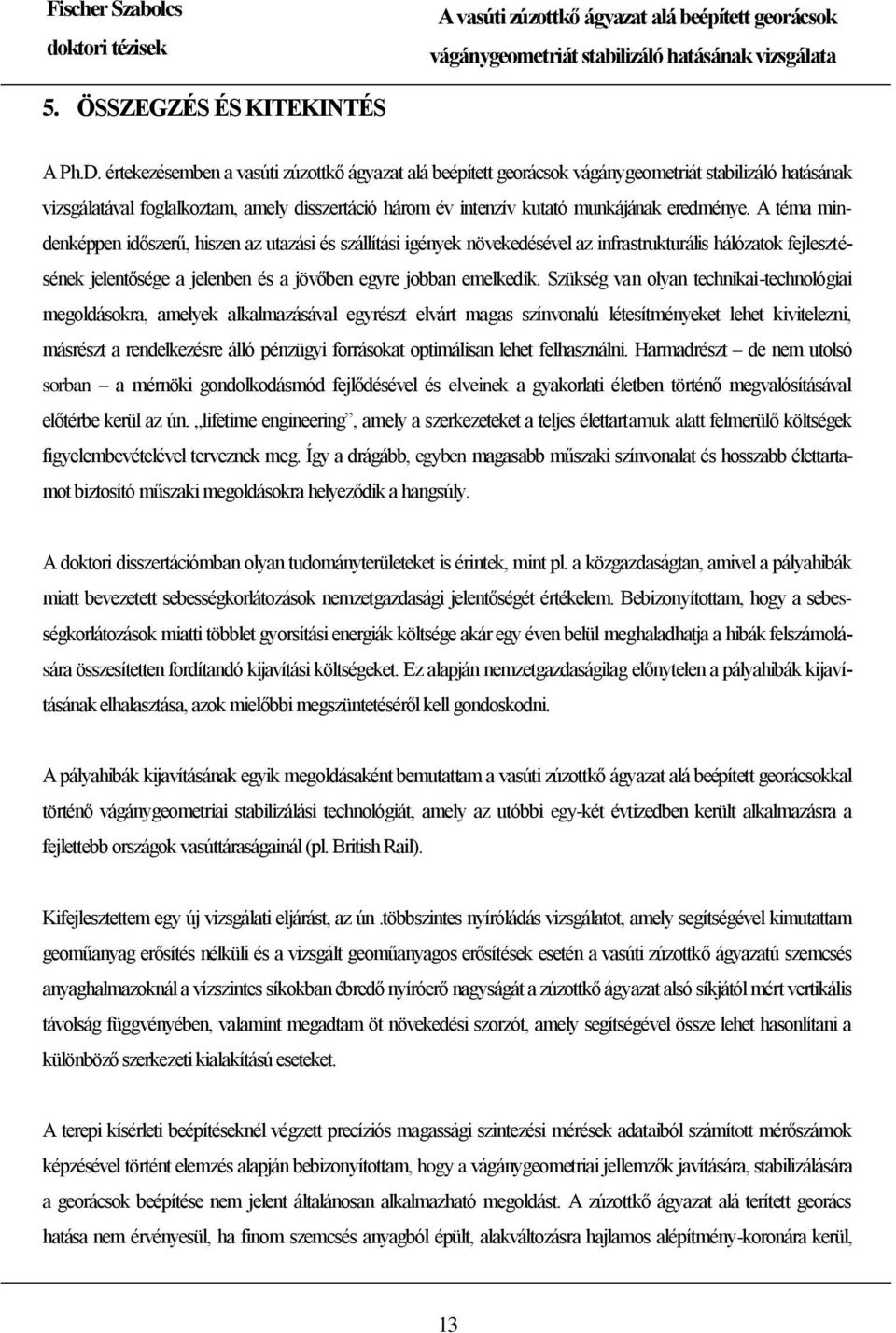 A téma mindenképpen időszerű, hiszen az utazási és szállítási igények növekedésével az infrastrukturális hálózatok fejlesztésének jelentősége a jelenben és a jövőben egyre jobban emelkedik.