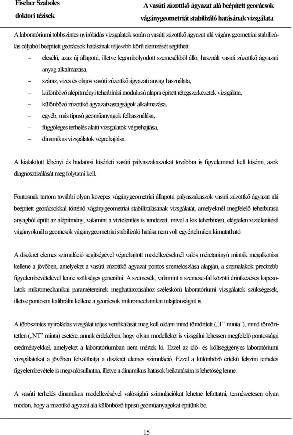 alépítményi teherbírási modulusú alapra épített rétegszerkezetek vizsgálata, különböző zúzottkő ágyazatvastagságok alkalmazása, egyéb, más típusú geoműanyagok felhasználása, függőleges terhelés