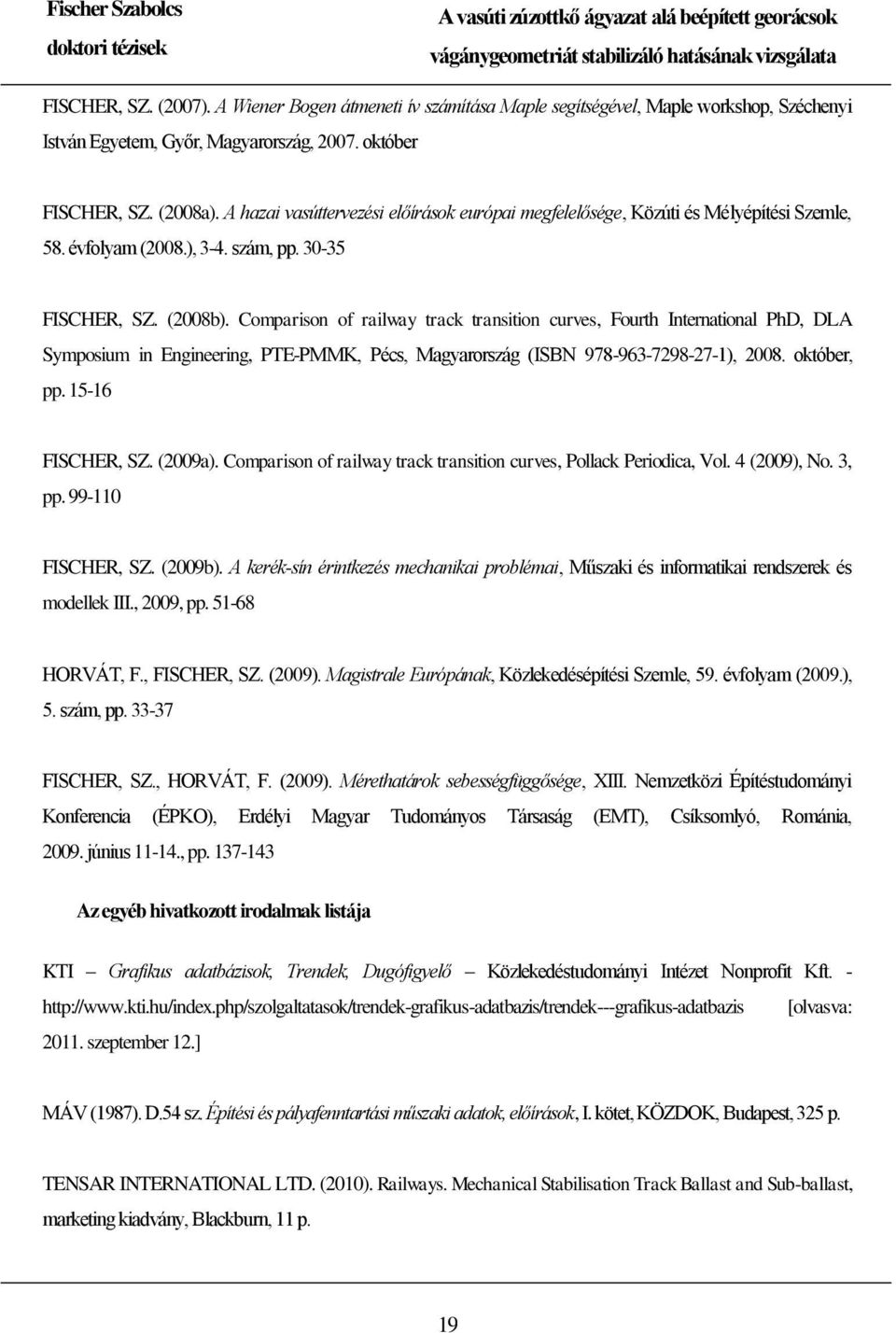 Comparison of railway track transition curves, Fourth International PhD, DLA Symposium in Engineering, PTE-PMMK, Pécs, Magyarország (ISBN 978-963-7298-27-1), 2008. október, pp. 15-16 FISCHER, SZ.