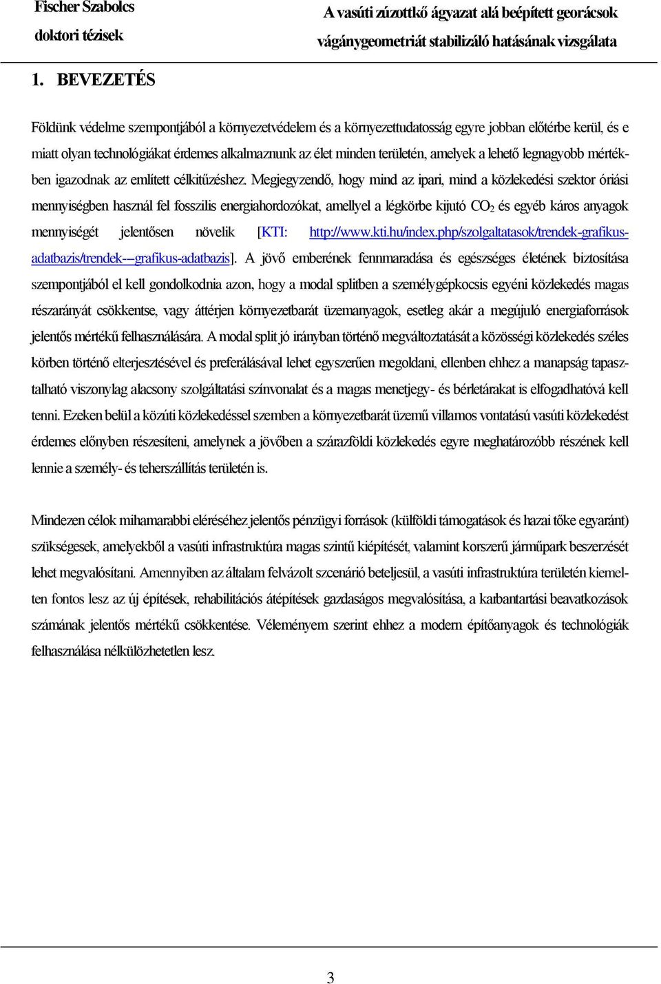 Megjegyzendő, hogy mind az ipari, mind a közlekedési szektor óriási mennyiségben használ fel fosszilis energiahordozókat, amellyel a légkörbe kijutó CO 2 és egyéb káros anyagok mennyiségét jelentősen