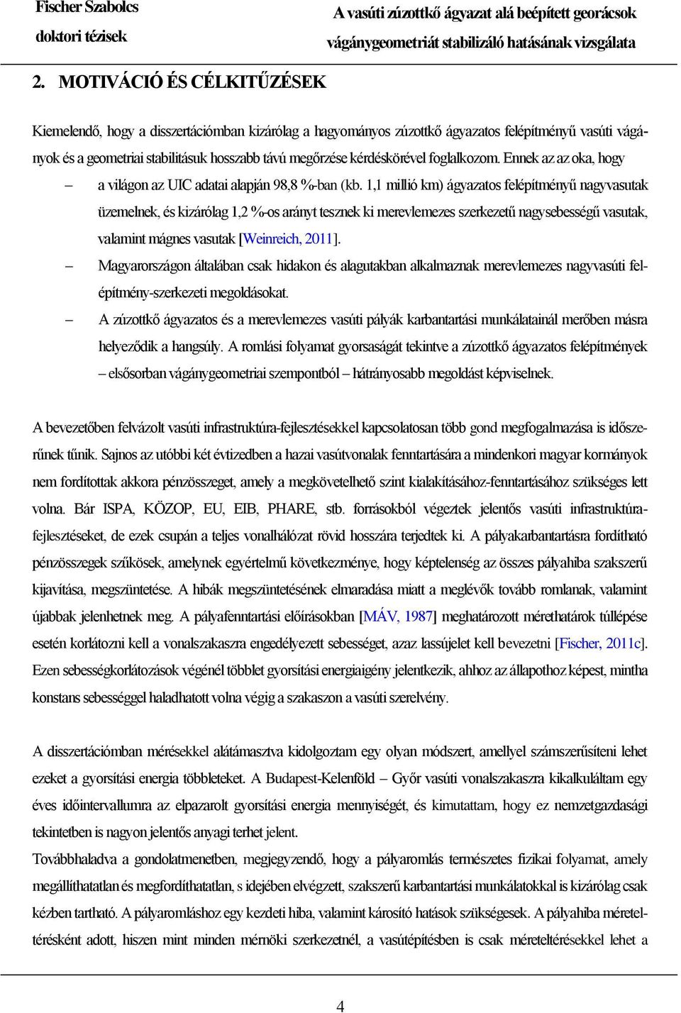 1,1 millió km) ágyazatos felépítményű nagyvasutak üzemelnek, és kizárólag 1,2 %-os arányt tesznek ki merevlemezes szerkezetű nagysebességű vasutak, valamint mágnes vasutak [Weinreich, 2011].