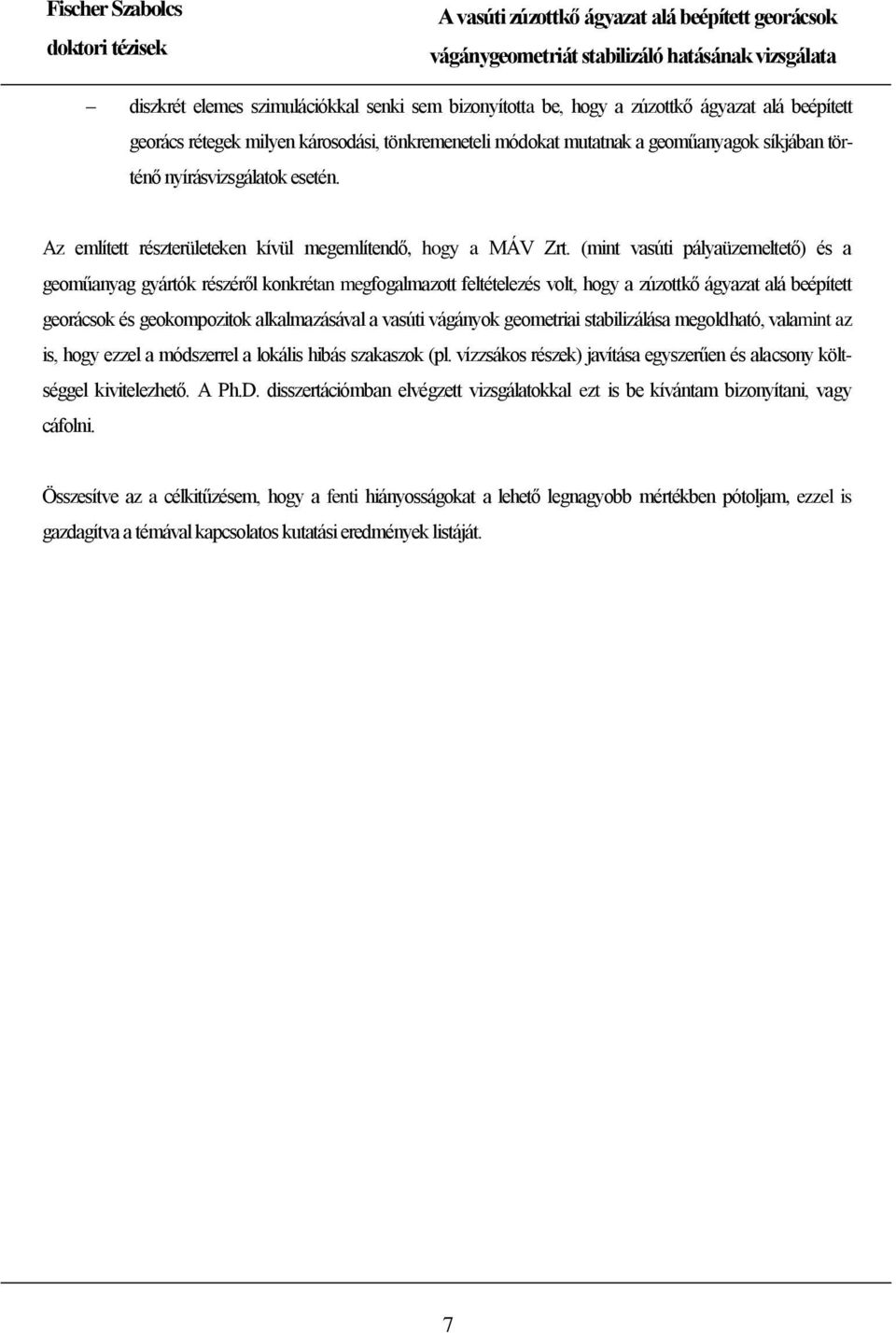 (mint vasúti pályaüzemeltető) és a geoműanyag gyártók részéről konkrétan megfogalmazott feltételezés volt, hogy a zúzottkő ágyazat alá beépített georácsok és geokompozitok alkalmazásával a vasúti