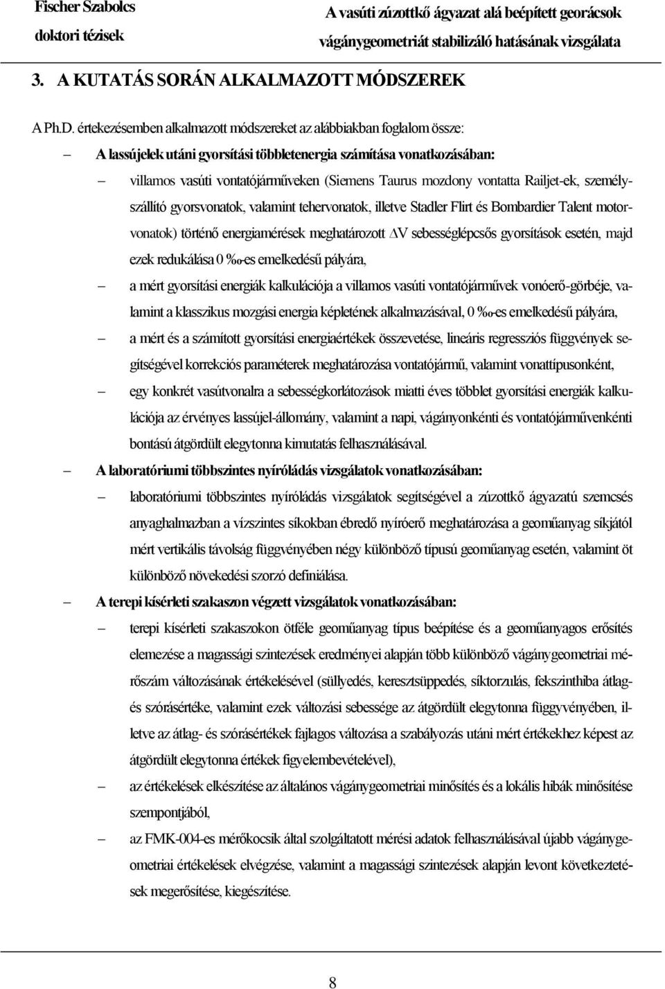 értekezésemben alkalmazott módszereket az alábbiakban foglalom össze: A lassújelek utáni gyorsítási többletenergia számítása vonatkozásában: villamos vasúti vontatójárműveken (Siemens Taurus mozdony