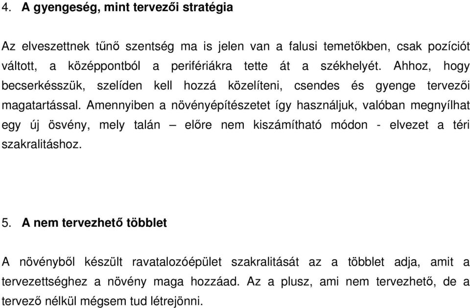 Amennyiben a növényépítészetet így használjuk, valóban megnyílhat egy új ösvény, mely talán előre nem kiszámítható módon - elvezet a téri szakralitáshoz. 5.