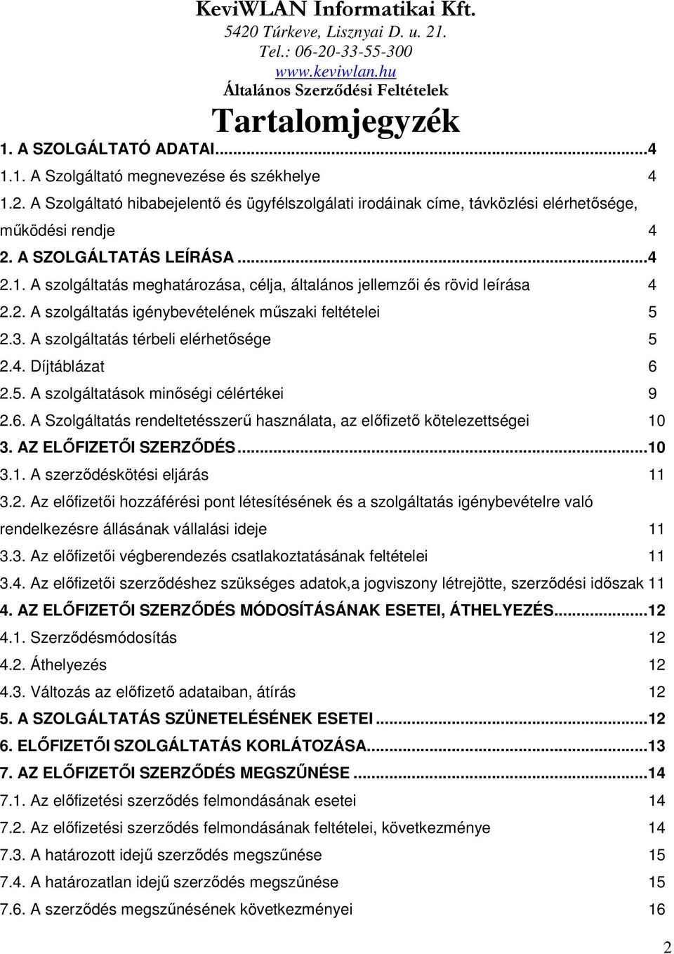 A szolgáltatás meghatározása, célja, általános jellemzői és rövid leírása 4 2.2. A szolgáltatás igénybevételének műszaki feltételei 5 2.3. A szolgáltatás térbeli elérhetősége 5 2.4. Díjtáblázat 6 2.5. A szolgáltatások minőségi célértékei 9 2.