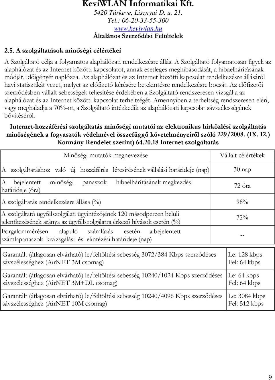 Az alaphálózat és az Internet közötti kapcsolat rendelkezésre állásáról havi statisztikát vezet, melyet az előfizető kérésére betekintésre rendelkezésre bocsát.