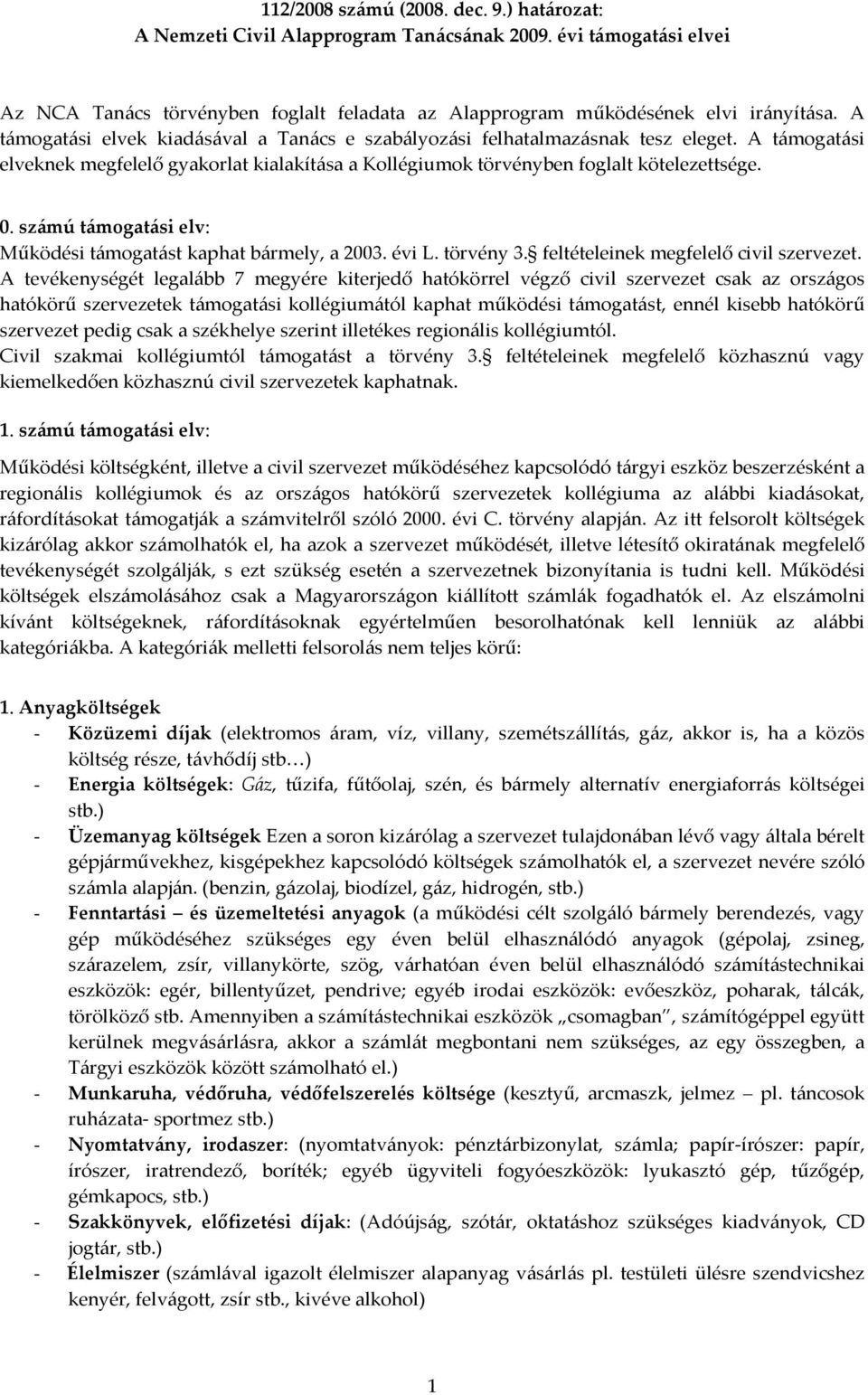 számú támogatási elv: Működési támogatást kaphat bármely, a 2003. évi L. törvény 3. feltételeinek megfelelő civil szervezet.