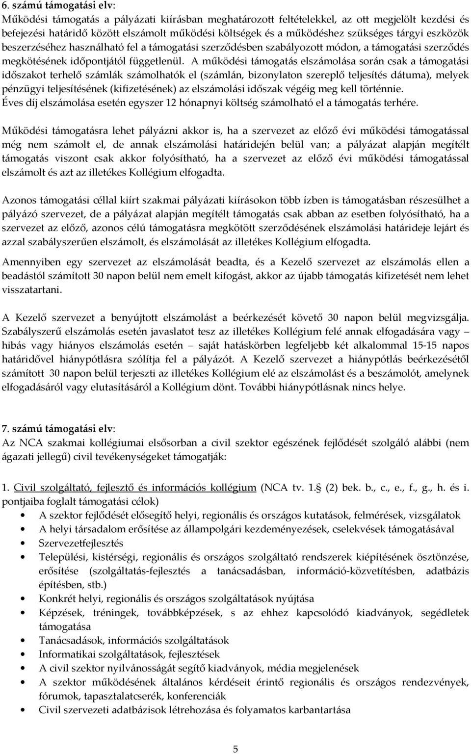 A működési támogatás elszámolása során csak a támogatási időszakot terhelő számlák számolhatók el (számlán, bizonylaton szereplő teljesítés dátuma), melyek pénzügyi teljesítésének (kifizetésének) az