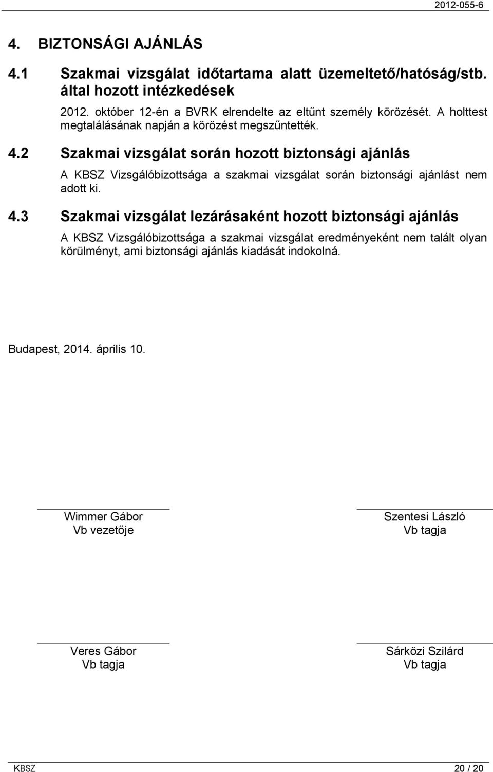 2 Szakmai vizsgálat során hozott biztonsági ajánlás A KBSZ Vizsgálóbizottsága a szakmai vizsgálat során biztonsági ajánlást nem adott ki. 4.