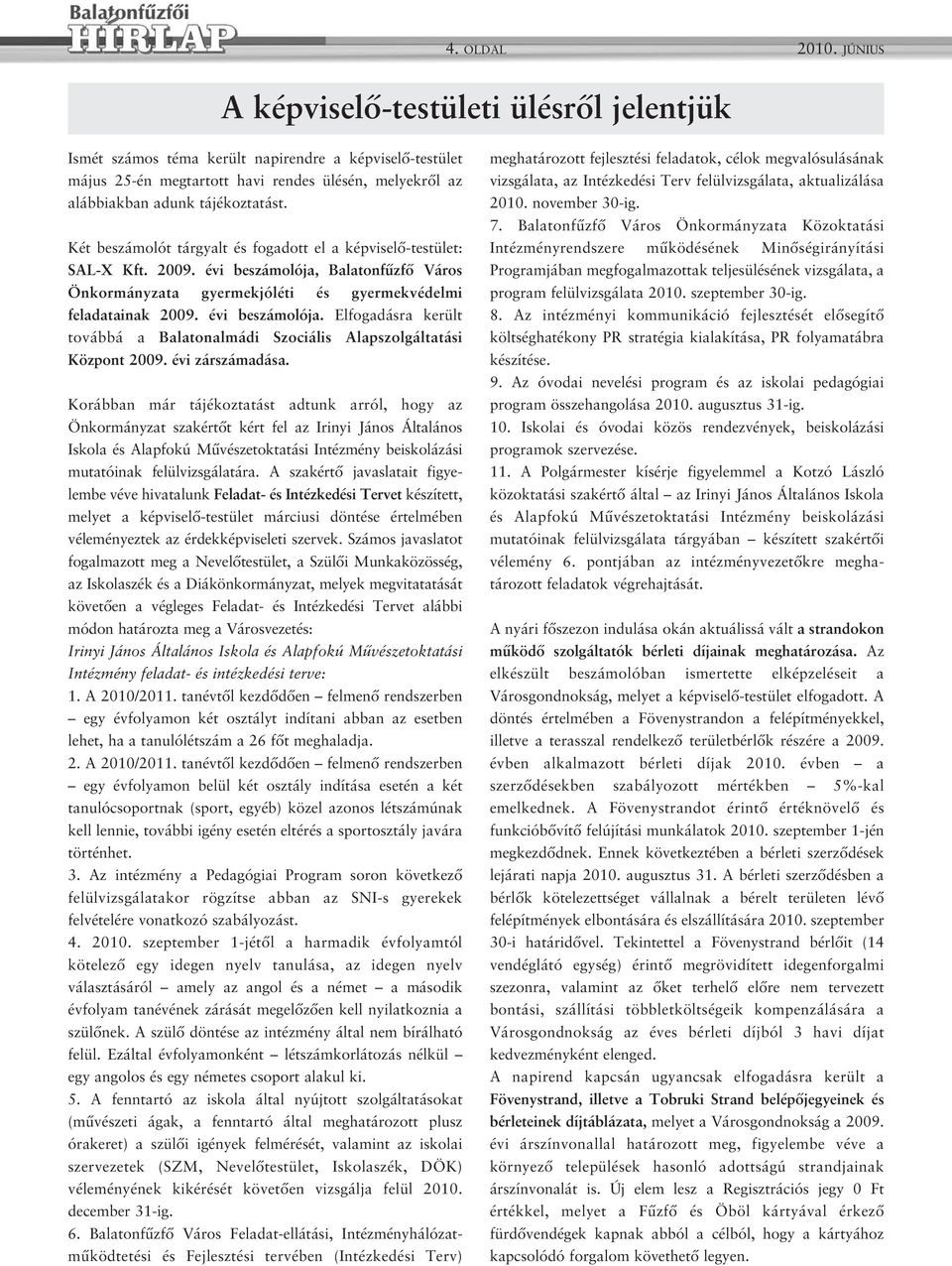 Két beszámolót tárgyalt és fogadott el a képviselő-testület: SAL-X Kft. 2009. évi beszámolója, Balatonfűzfő Város Önkormányzata gyermekjóléti és gyermekvédelmi feladatainak 2009. évi beszámolója. Elfogadásra került továbbá a Balatonalmádi Szociális Alapszolgáltatási Központ 2009.