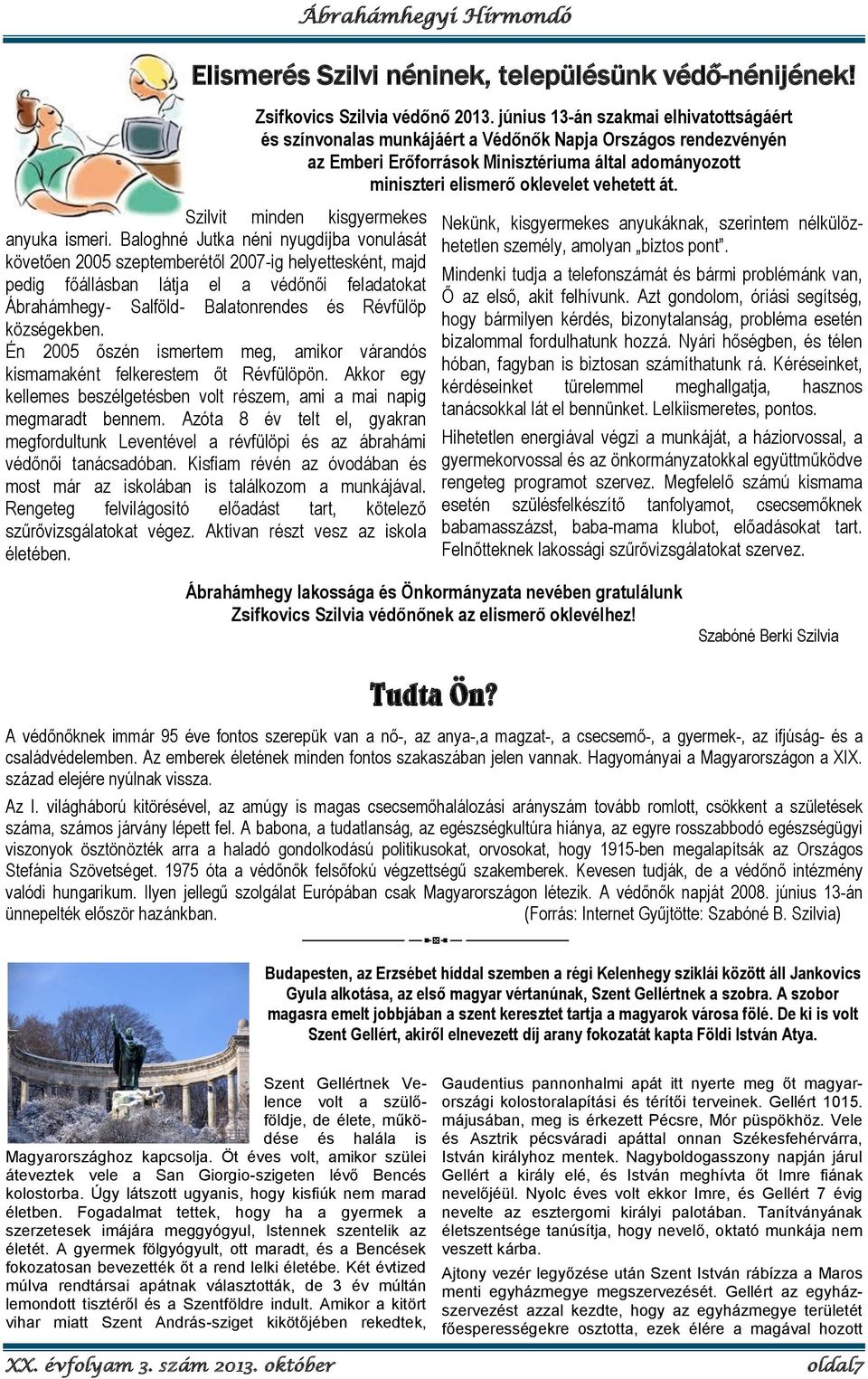 községekben. Én 2005 őszén ismertem meg, amikor várandós kismamaként felkerestem őt Révfülöpön. Akkor egy kellemes beszélgetésben volt részem, ami a mai napig megmaradt bennem.