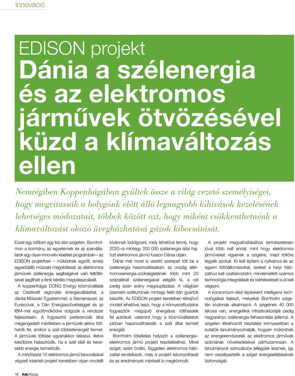 Ezzel egy időben egy kis dán szigeten, Born holmon a kormány, az egyetemek és az iparvállalatok egy olyan innovatív kísérleti programban az EDISON projektben működnek együtt, amely egyedülálló