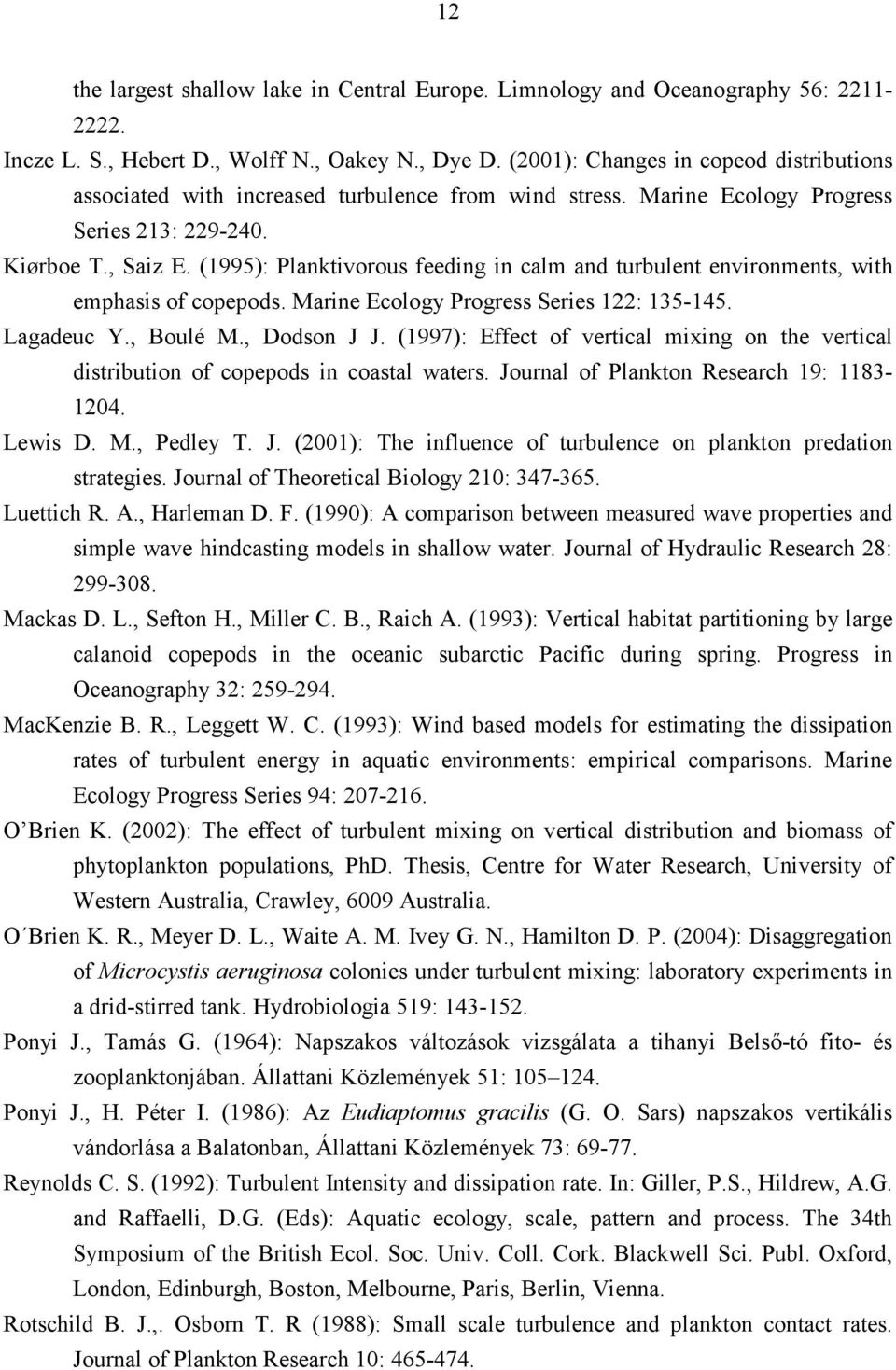 (1995): Planktivorous feeding in calm and turbulent environments, with emphasis of copepods. Marine Ecology Progress Series 1: 135-145. Lagadeuc Y., Boulé M., Dodson J J.