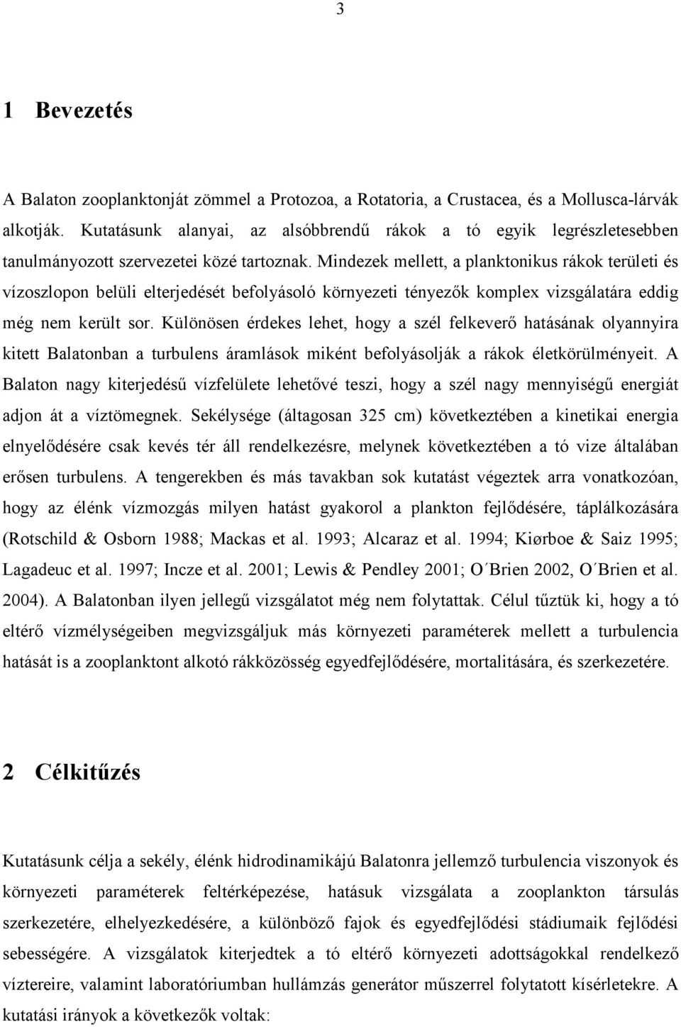 Mindezek mellett, a planktonikus rákok területi és vízoszlopon belüli elterjedését befolyásoló környezeti tényezők komplex vizsgálatára eddig még nem került sor.